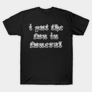 I Put The Fun In Funeral / Humorous Slogan Design T-Shirt